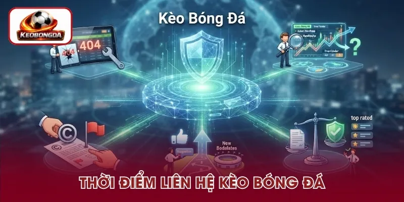 Thời điểm cần liên hệ với Kèo Bóng Đá